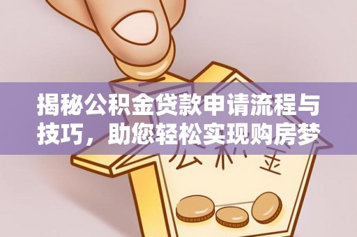 穆棱揭秘公积金贷款申请流程与技巧，助您轻松实现购房梦想