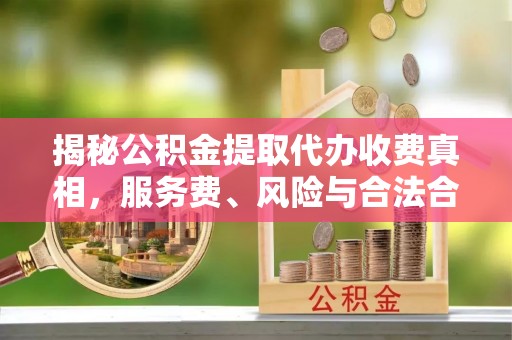 穆棱揭秘公积金提取代办收费真相，服务费、风险与合法合规全解析