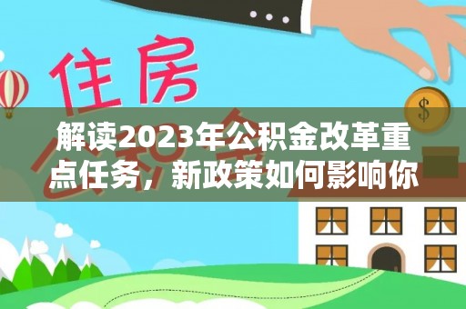 穆棱解读2023年公积金改革重点任务，新政策如何影响你我生活？