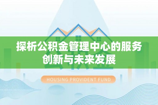 穆棱探析公积金管理中心的服务创新与未来发展