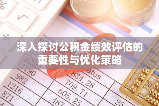穆棱深入探讨公积金绩效评估的重要性与优化策略