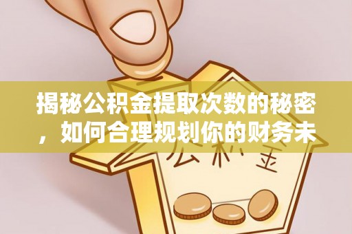 穆棱揭秘公积金提取次数的秘密，如何合理规划你的财务未来？