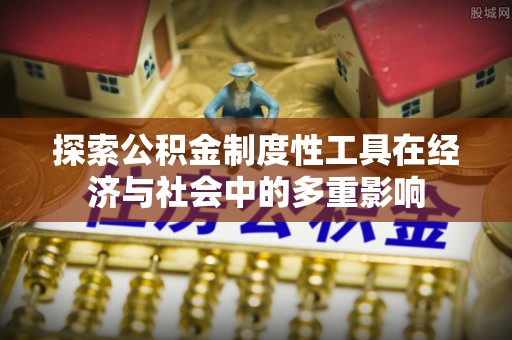 穆棱探索公积金制度性工具在经济与社会中的多重影响