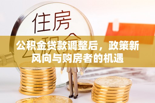 穆棱公积金贷款调整后，政策新风向与购房者的机遇