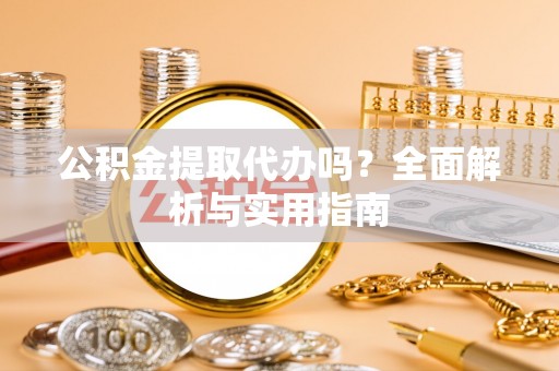 穆棱公积金提取代办吗？全面解析与实用指南