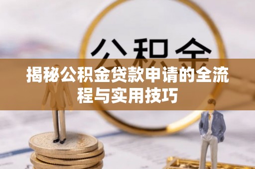 穆棱揭秘公积金贷款申请的全流程与实用技巧