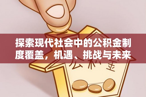 穆棱探索现代社会中的公积金制度覆盖，机遇、挑战与未来展望