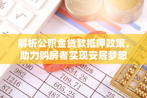 穆棱解析公积金贷款抵押政策，助力购房者实现安居梦想