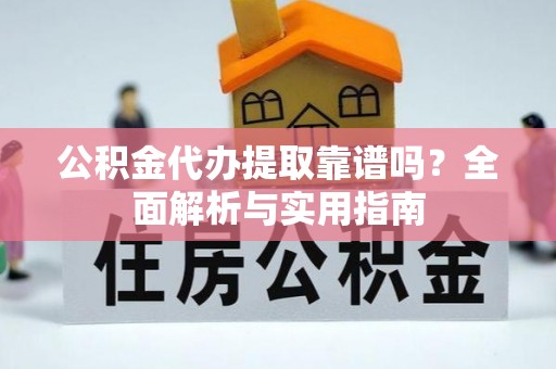 穆棱公积金代办提取靠谱吗？全面解析与实用指南