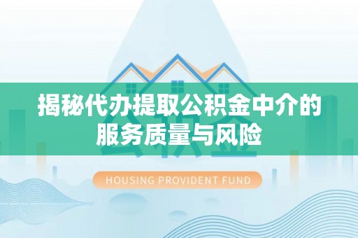 穆棱揭秘代办提取公积金中介的服务质量与风险